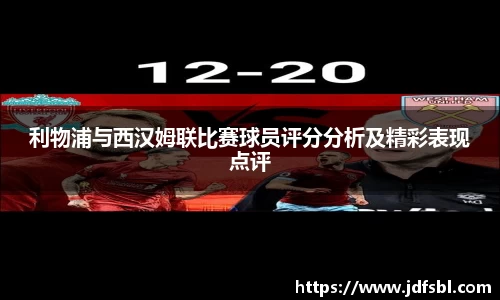利物浦与西汉姆联比赛球员评分分析及精彩表现点评